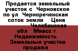 Продается земельный участок с. Черновское по ул. Чернореченская, 15 соток земли  › Цена ­ 2 150 000 - Челябинская обл., Миасс г. Недвижимость » Земельные участки продажа   